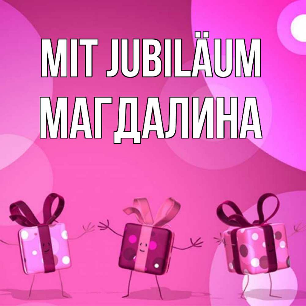 Открытка на каждый день с именем, Магдалина Mit Jubiläum подарки с ножкам Прикольная открытка с пожеланием онлайн скачать бесплатно 
