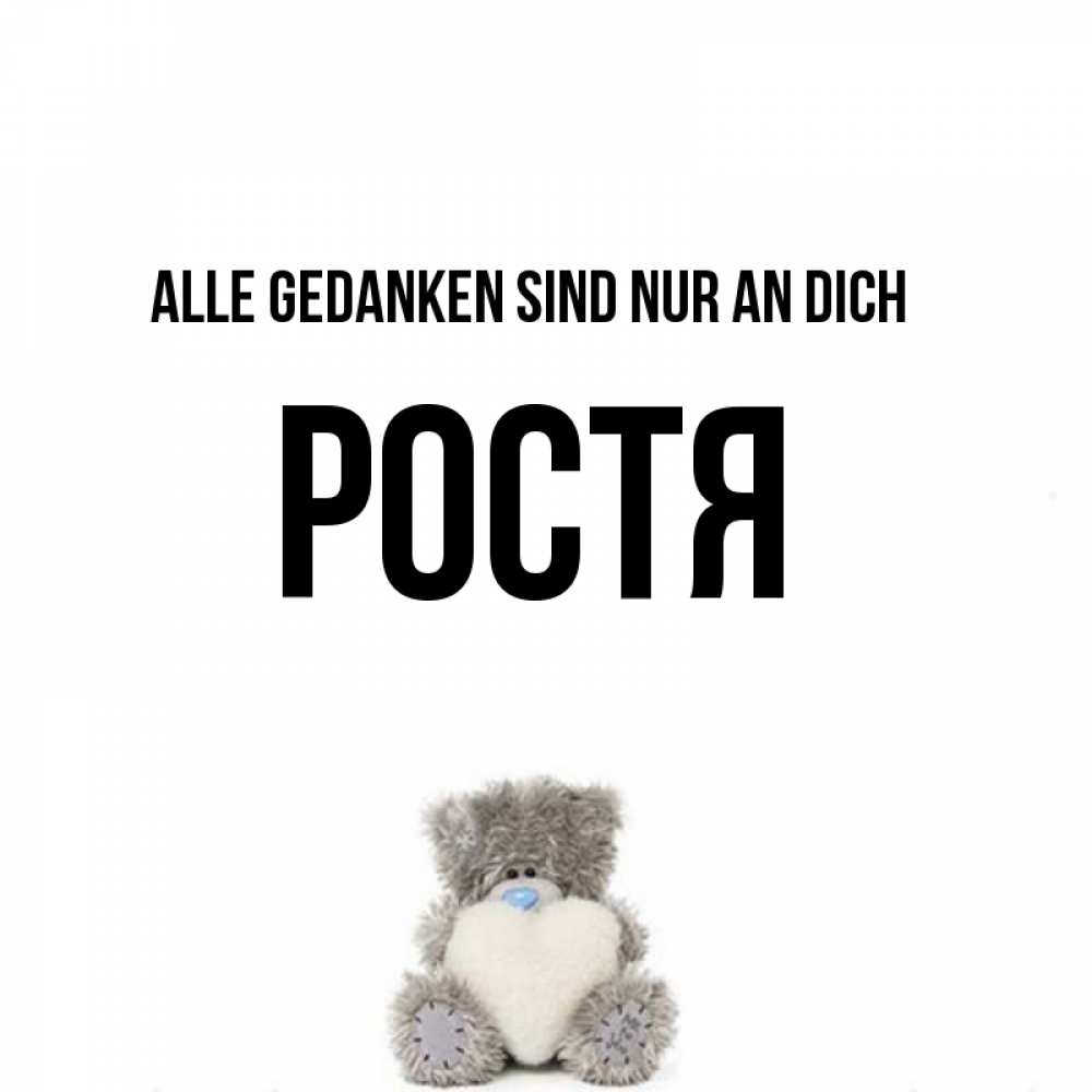 Открытка на каждый день с именем, Ростя Alle Gedanken sind nur an dich тедди с сердечком для любимой Прикольная открытка с пожеланием онлайн скачать бесплатно 