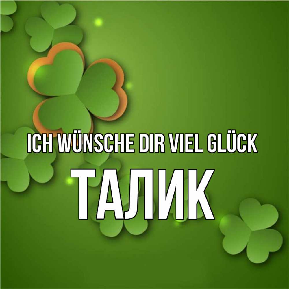 Открытка на каждый день с именем, Талик Ich wünsche dir viel Glück много трехлистных листочков клевера Прикольная открытка с пожеланием онлайн скачать бесплатно 