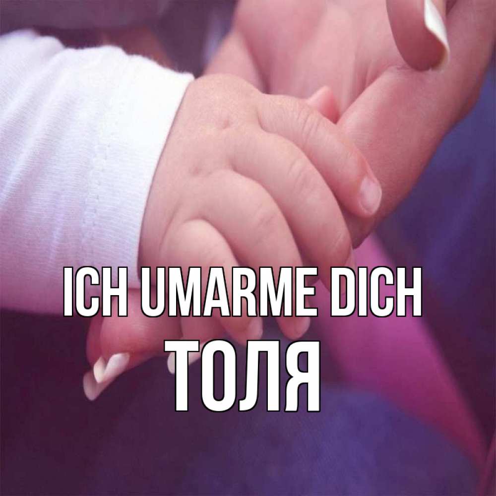 Открытка на каждый день с именем, Толя Ich umarme dich мама с ребенком Прикольная открытка с пожеланием онлайн скачать бесплатно 