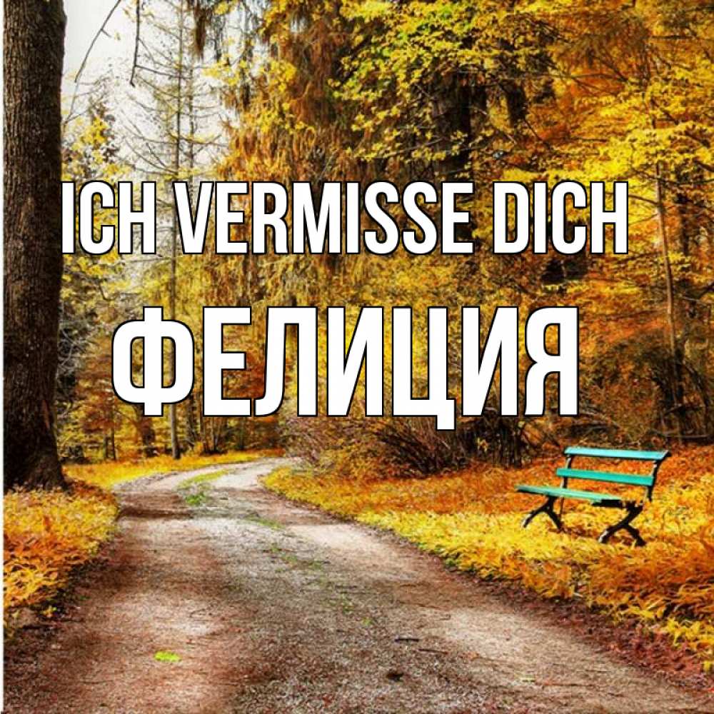 Открытка на каждый день с именем, Фелиция Ich vermisse dich зеленая лавочка и осенний лес Прикольная открытка с пожеланием онлайн скачать бесплатно 