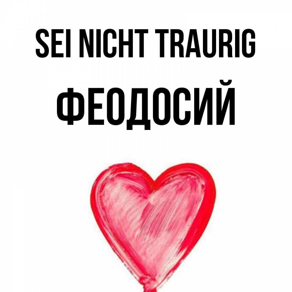 Открытка на каждый день с именем, Феодосий Sei nicht traurig сердечко Прикольная открытка с пожеланием онлайн скачать бесплатно 