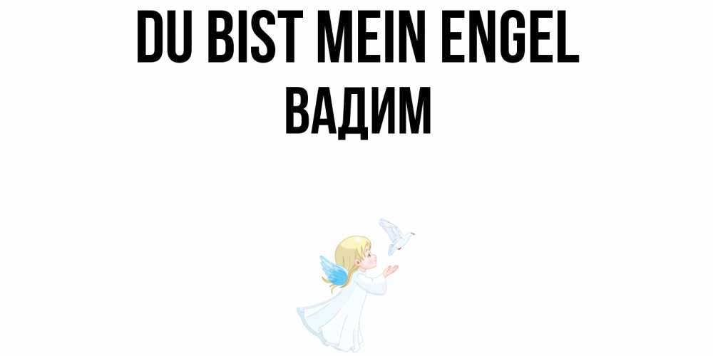 Открытка на каждый день с именем, Вадим Du bist mein Engel ангел, голубь Прикольная открытка с пожеланием онлайн скачать бесплатно 