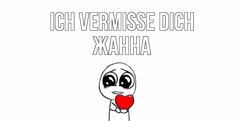 Открытка на каждый день с именем, Жанна Ich vermisse dich я очень соскучился по тебе с тролль фейсом Прикольная открытка с пожеланием онлайн скачать бесплатно 