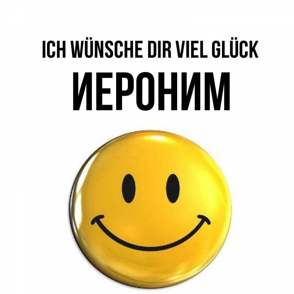 Открытка на каждый день с именем, Иероним Ich wünsche dir viel Glück для поднятия настроения открытки на каждый день Прикольная открытка с пожеланием онлайн скачать бесплатно 