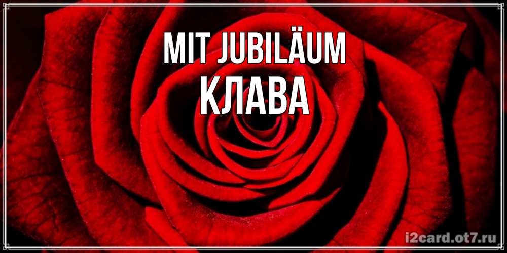 Открытка на каждый день с именем, Клава Mit Jubiläum алая роза Прикольная открытка с пожеланием онлайн скачать бесплатно 