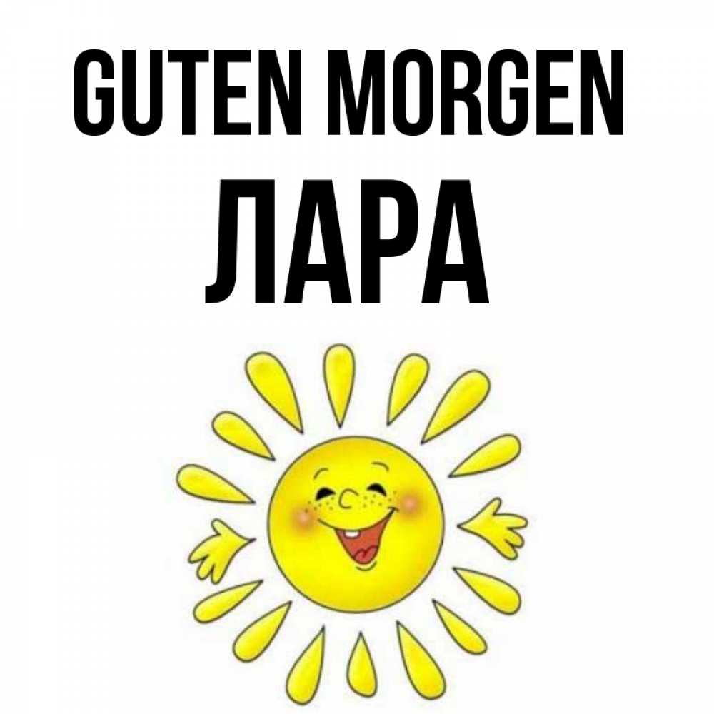 Открытка на каждый день с именем, Лара Guten Morgen улыбка Прикольная открытка с пожеланием онлайн скачать бесплатно 
