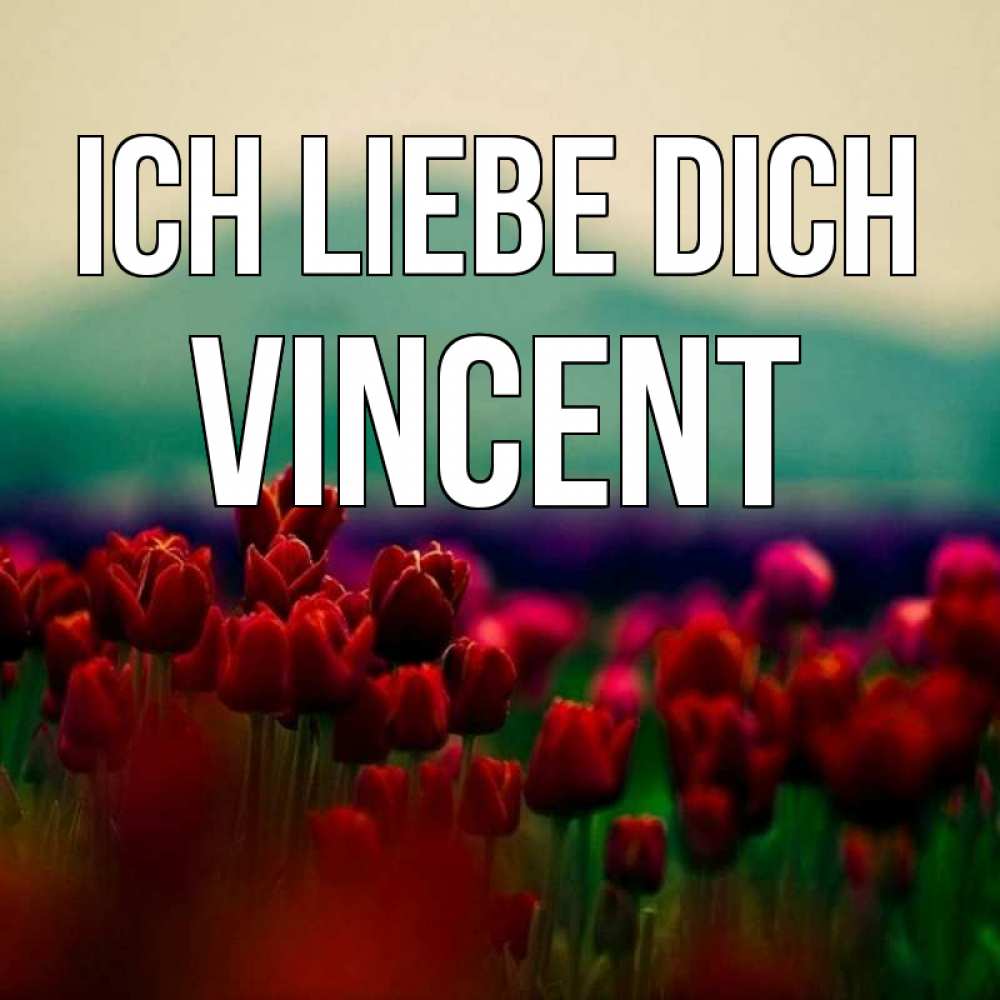Открытка на каждый день с именем, Vincent Ich liebe dich тюльпаны 4 Прикольная открытка с пожеланием онлайн скачать бесплатно 