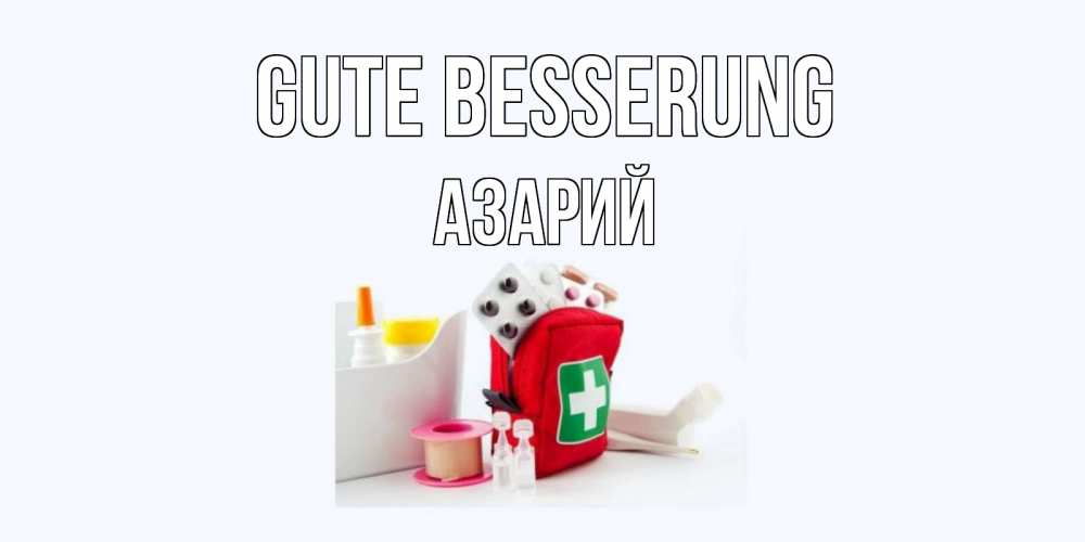 Открытка на каждый день с именем, Азарий Gute Besserung аптечка Прикольная открытка с пожеланием онлайн скачать бесплатно 