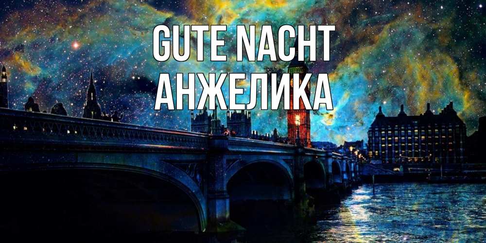 Открытка на каждый день с именем, Анжелика Gute Nacht биг бен Прикольная открытка с пожеланием онлайн скачать бесплатно 