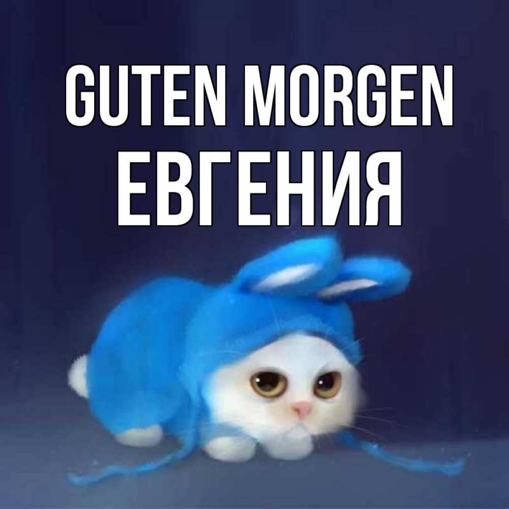 Открытка на каждый день с именем, Евгения Guten Morgen открытки красивые скачать бесплатно Прикольная открытка с пожеланием онлайн скачать бесплатно 