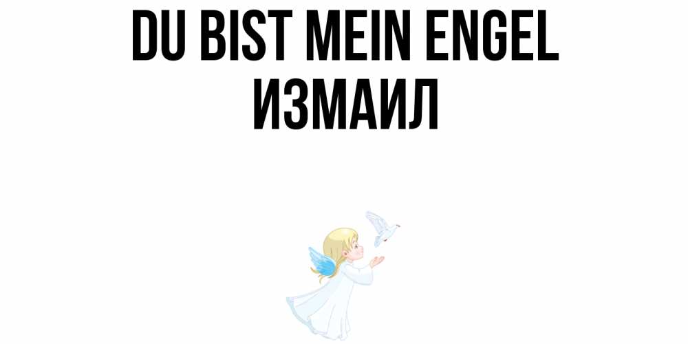 Открытка на каждый день с именем, Измаил Du bist mein Engel ангел, голубь Прикольная открытка с пожеланием онлайн скачать бесплатно 