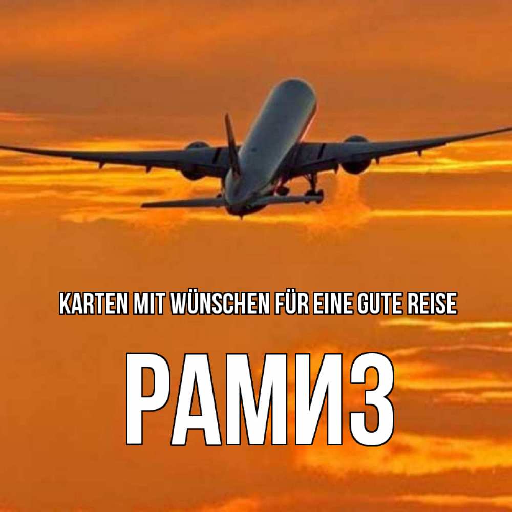 Открытка на каждый день с именем, Рамиз Karten mit Wünschen für eine gute Reise оранжевое небо Прикольная открытка с пожеланием онлайн скачать бесплатно 