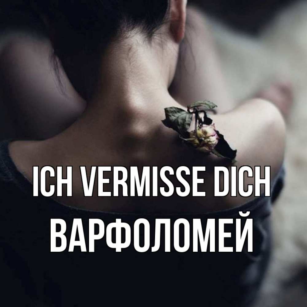 Открытка на каждый день с именем, Варфоломей Ich vermisse dich засох цветок Прикольная открытка с пожеланием онлайн скачать бесплатно 