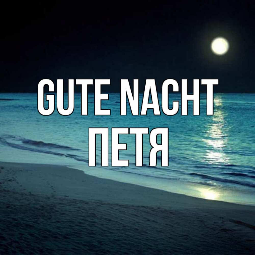 Открытка на каждый день с именем, Петя Gute Nacht нежное море ночью Прикольная открытка с пожеланием онлайн скачать бесплатно 