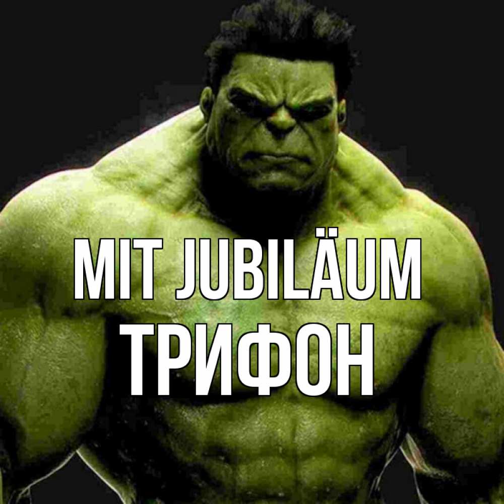 Открытка на каждый день с именем, Трифон Mit Jubiläum зеленый супергерой марвел Прикольная открытка с пожеланием онлайн скачать бесплатно 