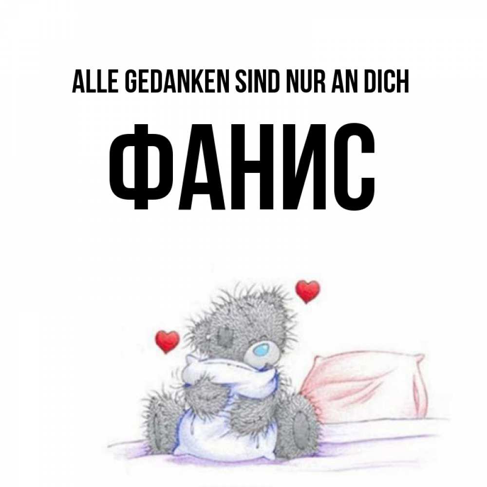 Открытка на каждый день с именем, Фанис Alle Gedanken sind nur an dich мишка на кровати Прикольная открытка с пожеланием онлайн скачать бесплатно 