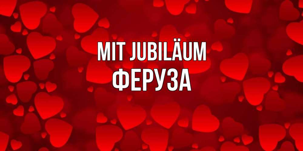Открытка на каждый день с именем, Феруза Mit Jubiläum прекрасные сердечки на открытке с красным фоном Прикольная открытка с пожеланием онлайн скачать бесплатно 
