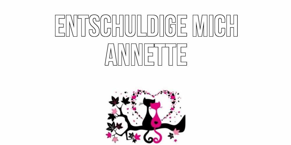 Открытка на каждый день с именем, Annette Entschuldige mich коты Прикольная открытка с пожеланием онлайн скачать бесплатно 
