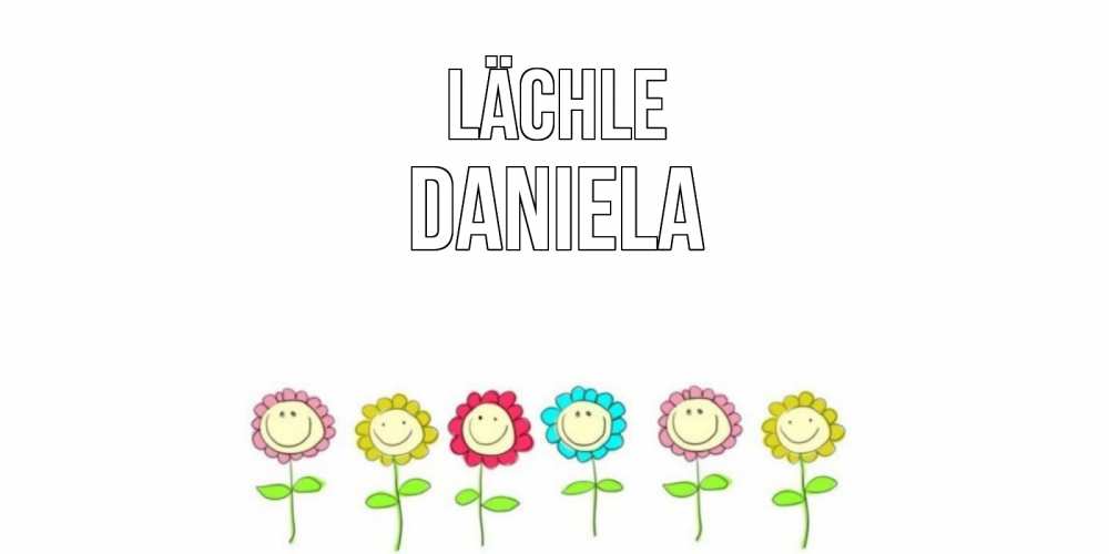 Открытка на каждый день с именем, Daniela Lächle улыбка, цветы Прикольная открытка с пожеланием онлайн скачать бесплатно 