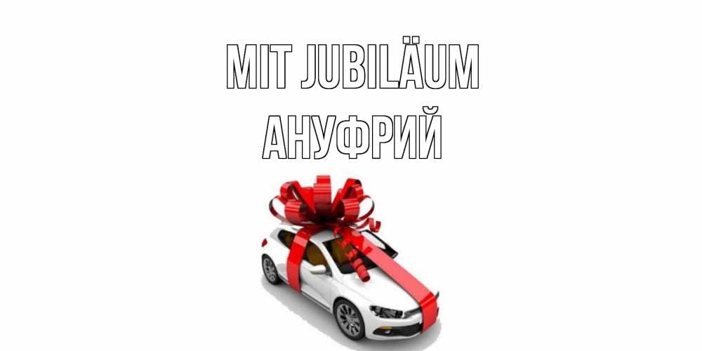 Открытка на каждый день с именем, Ануфрий Mit Jubiläum машина, лента Прикольная открытка с пожеланием онлайн скачать бесплатно 
