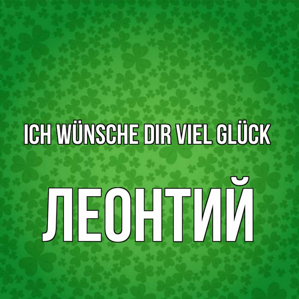 Открытка на каждый день с именем, Леонтий Ich wünsche dir viel Glück много листочков на удачу Прикольная открытка с пожеланием онлайн скачать бесплатно 
