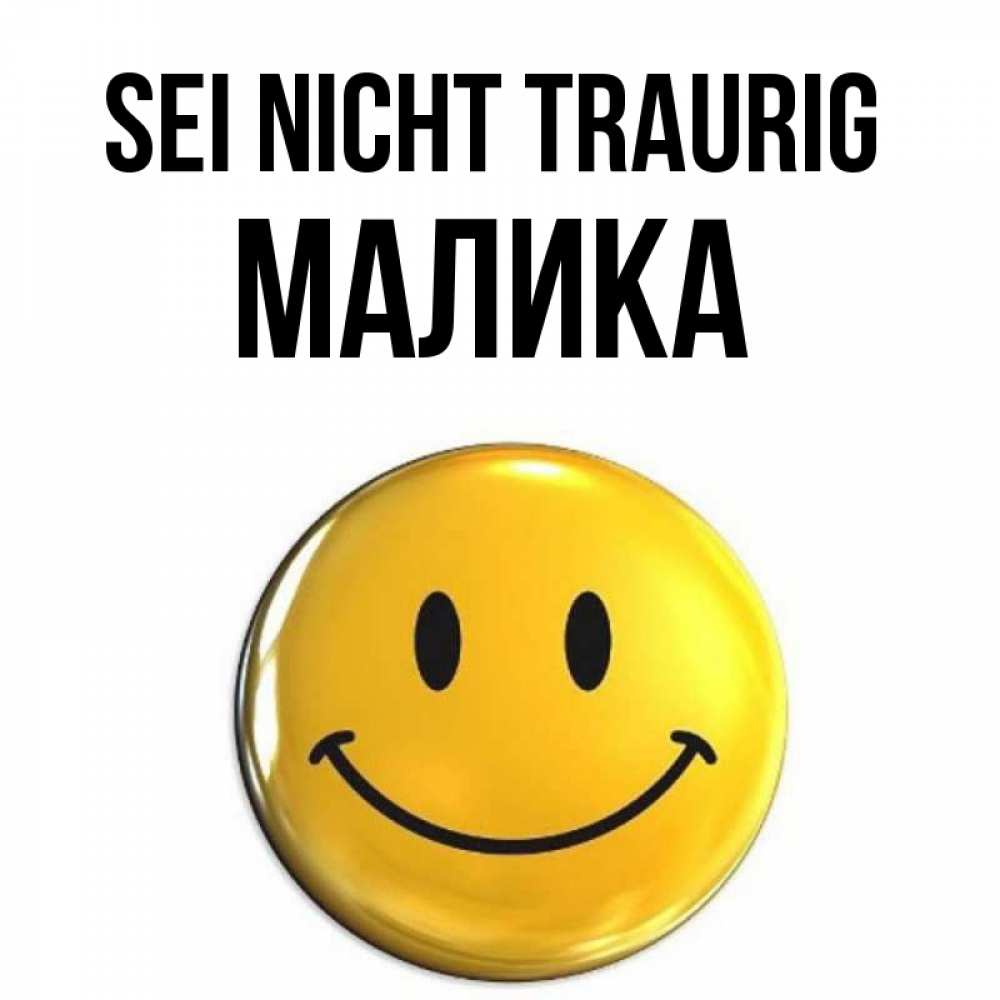 Открытка на каждый день с именем, Малика Sei nicht traurig триде смайл Прикольная открытка с пожеланием онлайн скачать бесплатно 