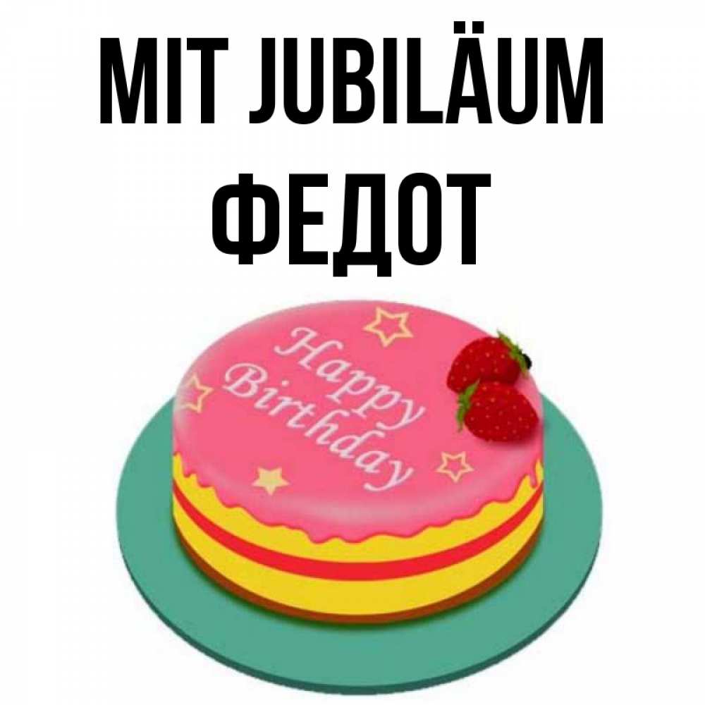 Открытка на каждый день с именем, Федот Mit Jubiläum торт, клубника, днюха Прикольная открытка с пожеланием онлайн скачать бесплатно 