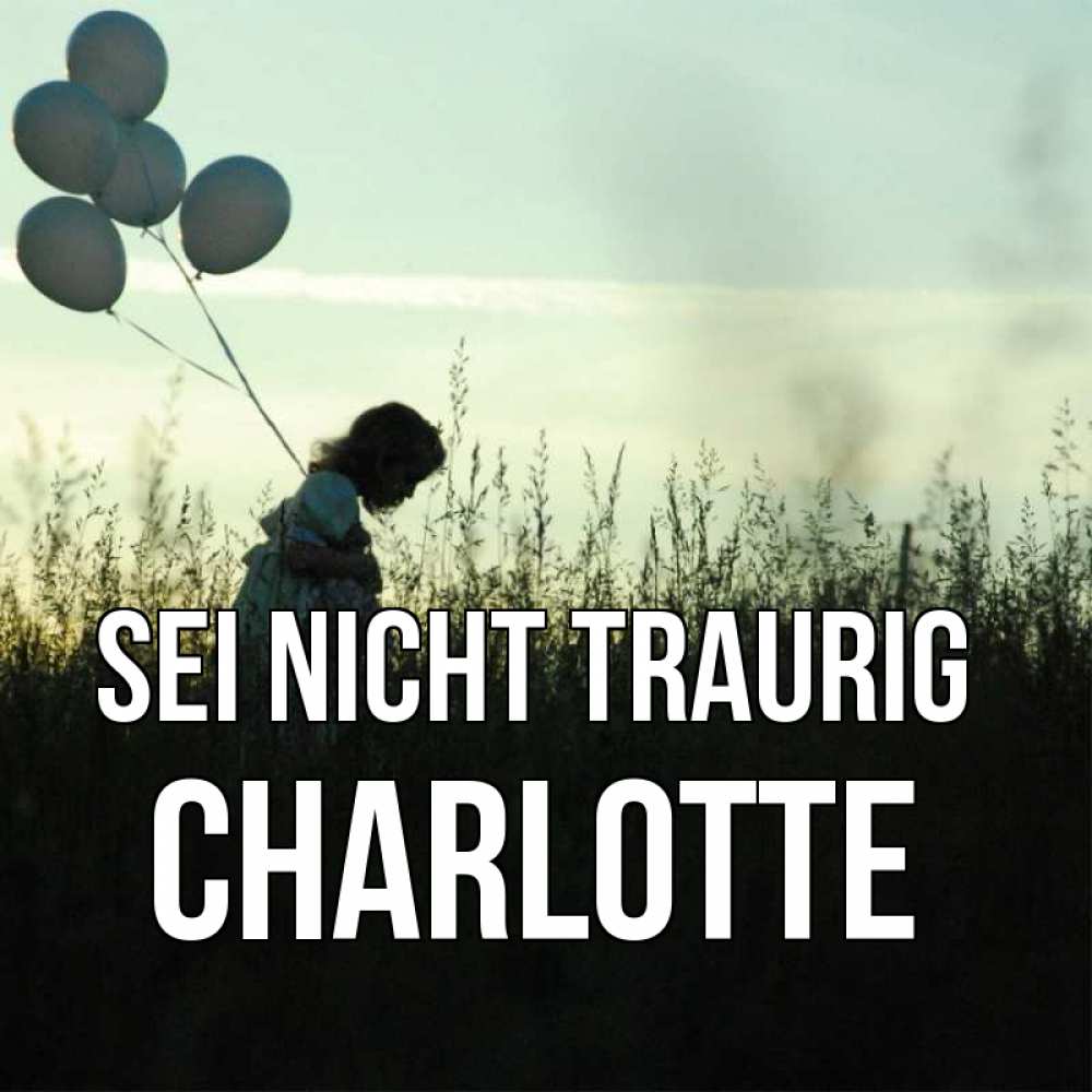 Открытка на каждый день с именем, Charlotte Sei nicht traurig ребенок Прикольная открытка с пожеланием онлайн скачать бесплатно 