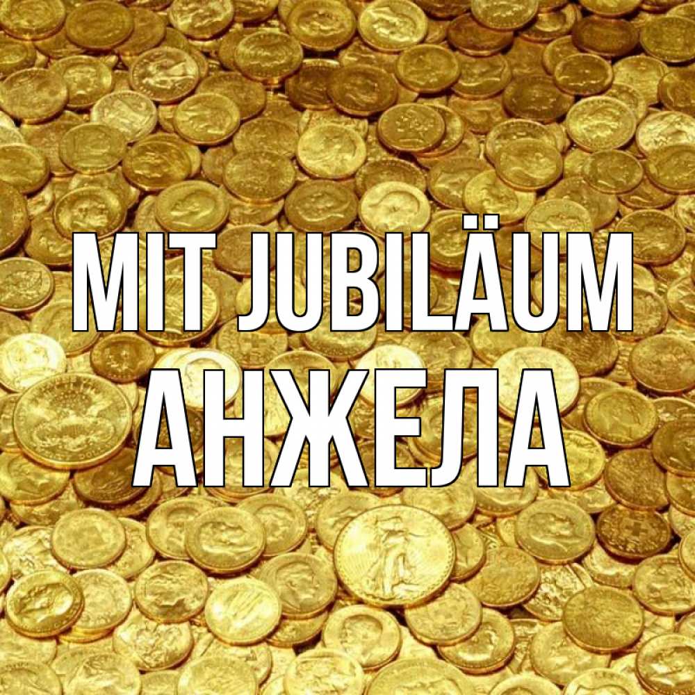 Открытка на каждый день с именем, Анжела Mit Jubiläum с пожеланием разбогатеть Прикольная открытка с пожеланием онлайн скачать бесплатно 