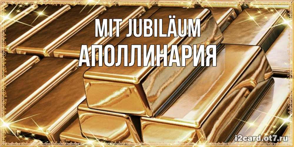 Открытка на каждый день с именем, Аполлинария Mit Jubiläum поздравления на день рождения с пожеланиями богатства Прикольная открытка с пожеланием онлайн скачать бесплатно 