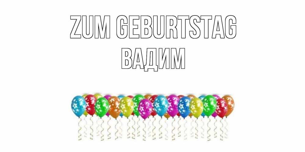 Открытка на каждый день с именем, Вадим Zum Geburtstag Воздушные шары, звезды Прикольная открытка с пожеланием онлайн скачать бесплатно 