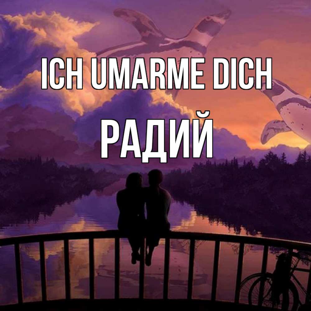 Открытка на каждый день с именем, Радий Ich umarme dich парочка сидит на мосте или на набережной Прикольная открытка с пожеланием онлайн скачать бесплатно 