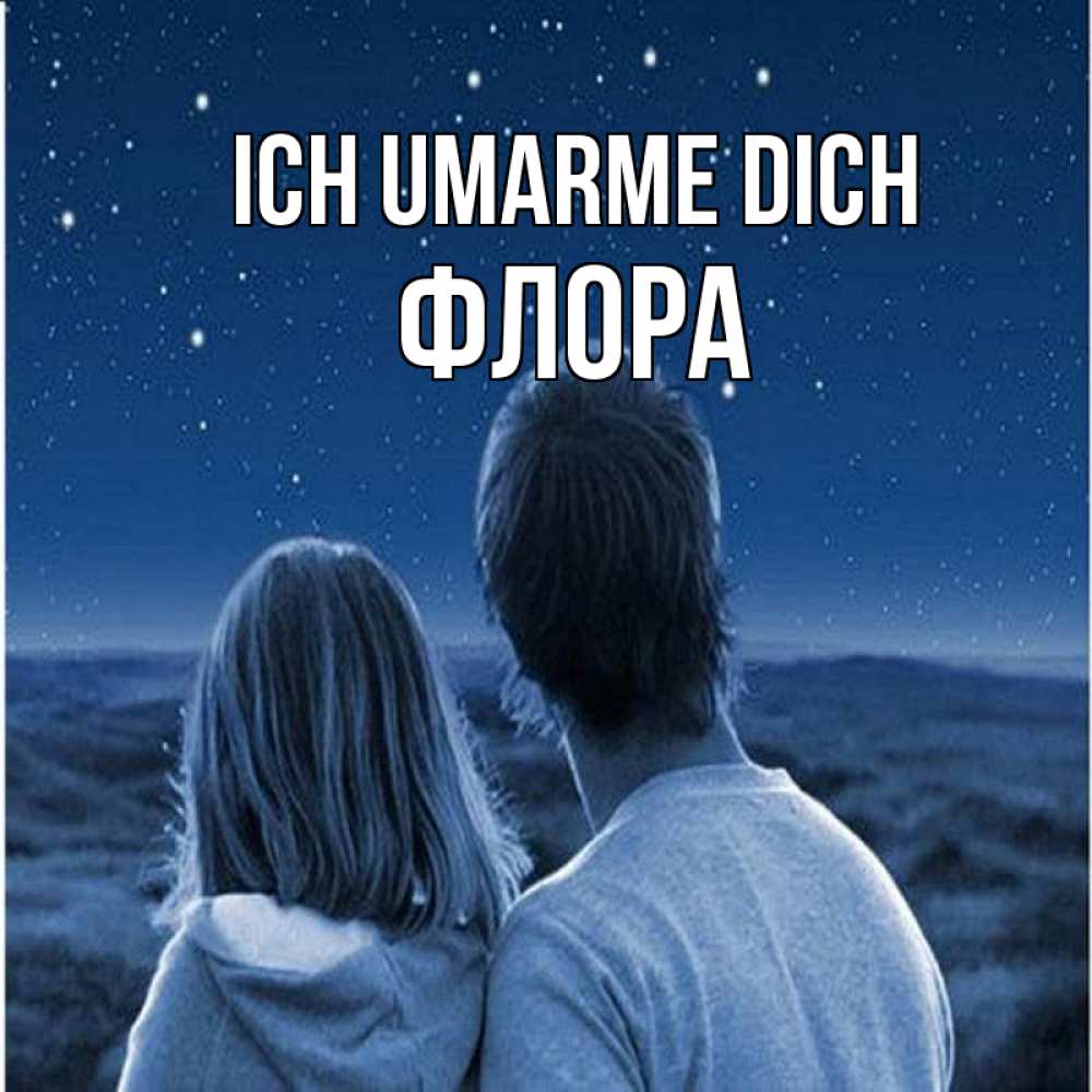 Открытка на каждый день с именем, Флора Ich umarme dich парень с девушкой смотрят на звезды Прикольная открытка с пожеланием онлайн скачать бесплатно 