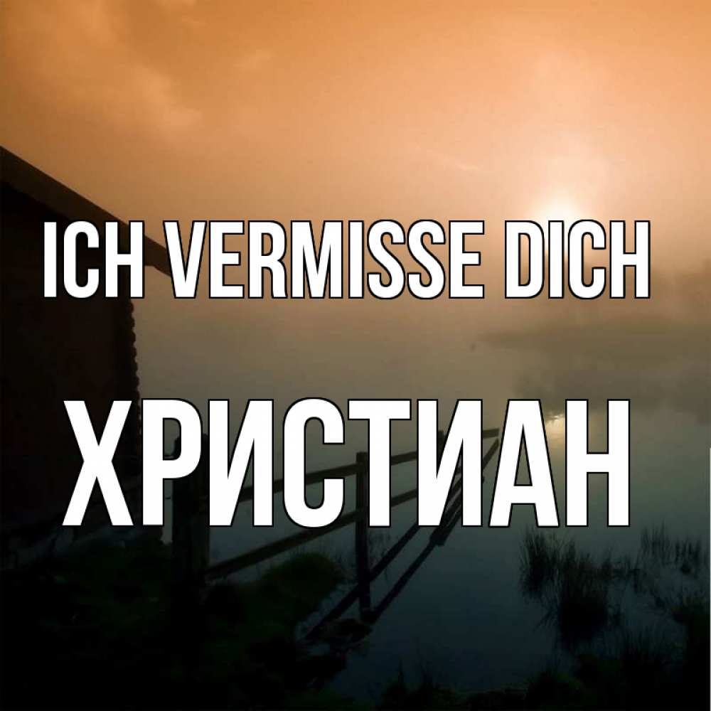 Открытка на каждый день с именем, Христиан Ich vermisse dich приходи ко мне на чай Прикольная открытка с пожеланием онлайн скачать бесплатно 