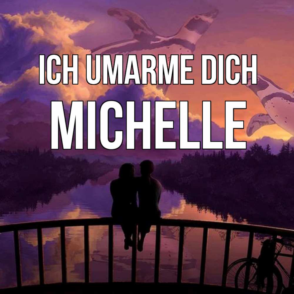 Открытка на каждый день с именем, Michelle Ich umarme dich парочка сидит на мосте или на набережной Прикольная открытка с пожеланием онлайн скачать бесплатно 