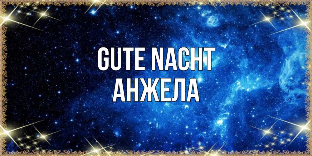 Открытка на каждый день с именем, Анжела Gute Nacht ночь пришла и желает сна Прикольная открытка с пожеланием онлайн скачать бесплатно 
