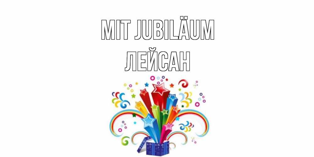 Открытка на каждый день с именем, Лейсан Mit Jubiläum Коробка,радуга,звезды Прикольная открытка с пожеланием онлайн скачать бесплатно 