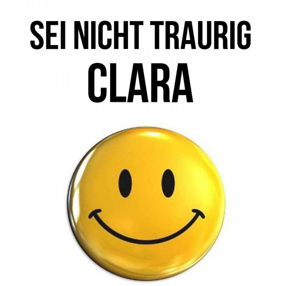 Открытка на каждый день с именем, Clara Sei nicht traurig триде смайл Прикольная открытка с пожеланием онлайн скачать бесплатно 