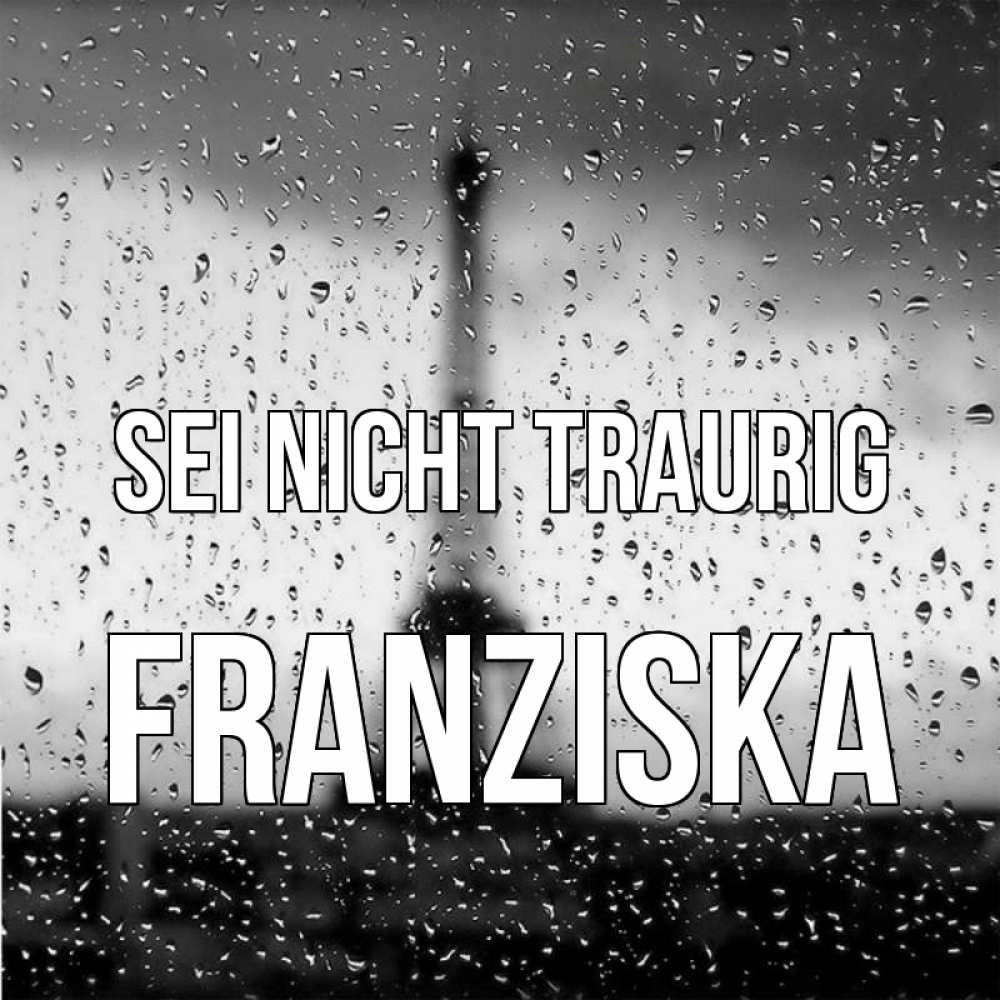 Открытка на каждый день с именем, Franziska Sei nicht traurig Париж и Эйфелева башня Прикольная открытка с пожеланием онлайн скачать бесплатно 