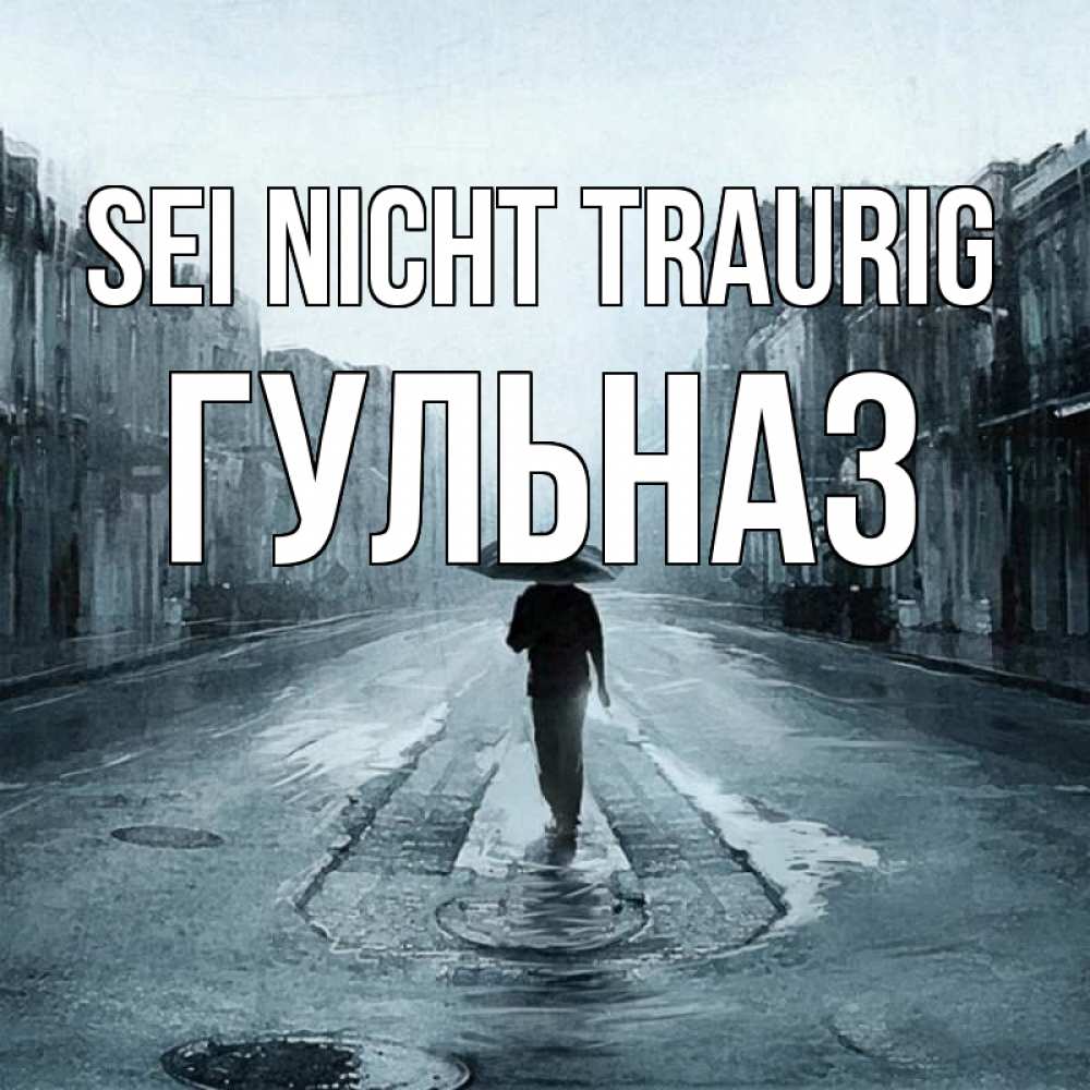 Открытка на каждый день с именем, Гульназ Sei nicht traurig опустевшая улица Прикольная открытка с пожеланием онлайн скачать бесплатно 