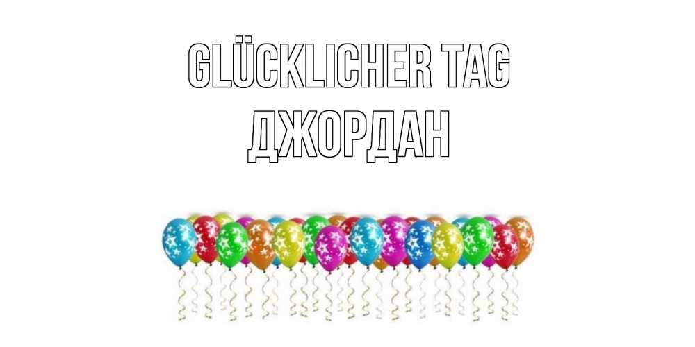Открытка на каждый день с именем, Джордан Glücklicher Tag прекрасного дня Прикольная открытка с пожеланием онлайн скачать бесплатно 