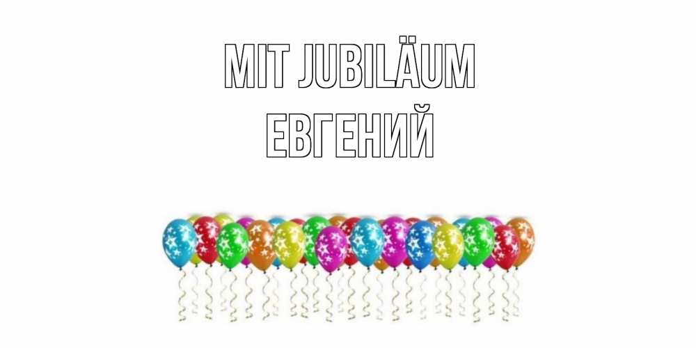 Открытка на каждый день с именем, Евгений Mit Jubiläum Воздушные шары, звезды Прикольная открытка с пожеланием онлайн скачать бесплатно 
