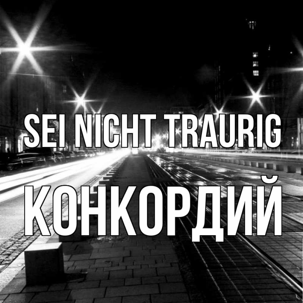 Открытка на каждый день с именем, Конкордий Sei nicht traurig ночной проспект Прикольная открытка с пожеланием онлайн скачать бесплатно 