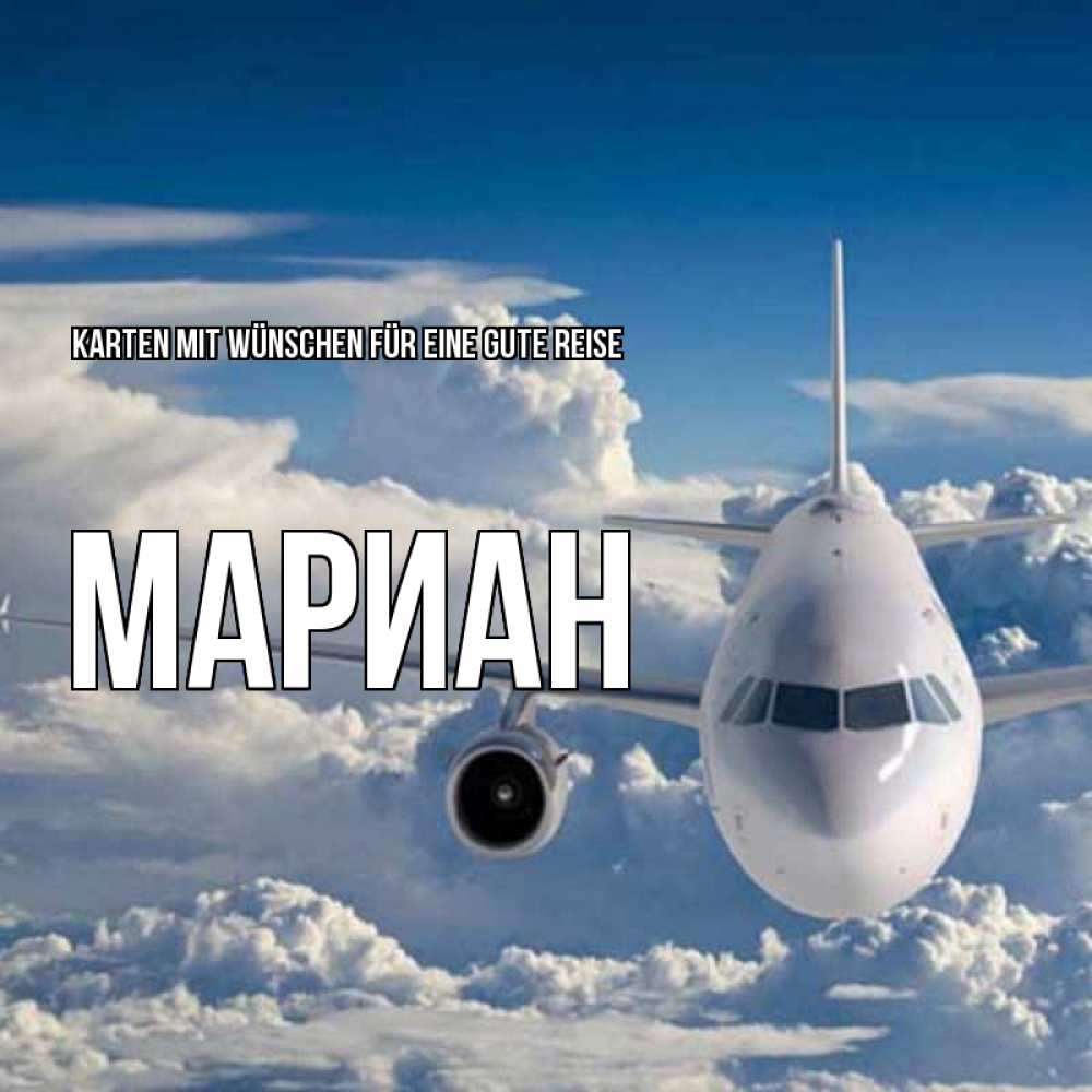 Открытка на каждый день с именем, Мариан Karten mit Wünschen für eine gute Reise голубое небо и белоснежный самолет Прикольная открытка с пожеланием онлайн скачать бесплатно 