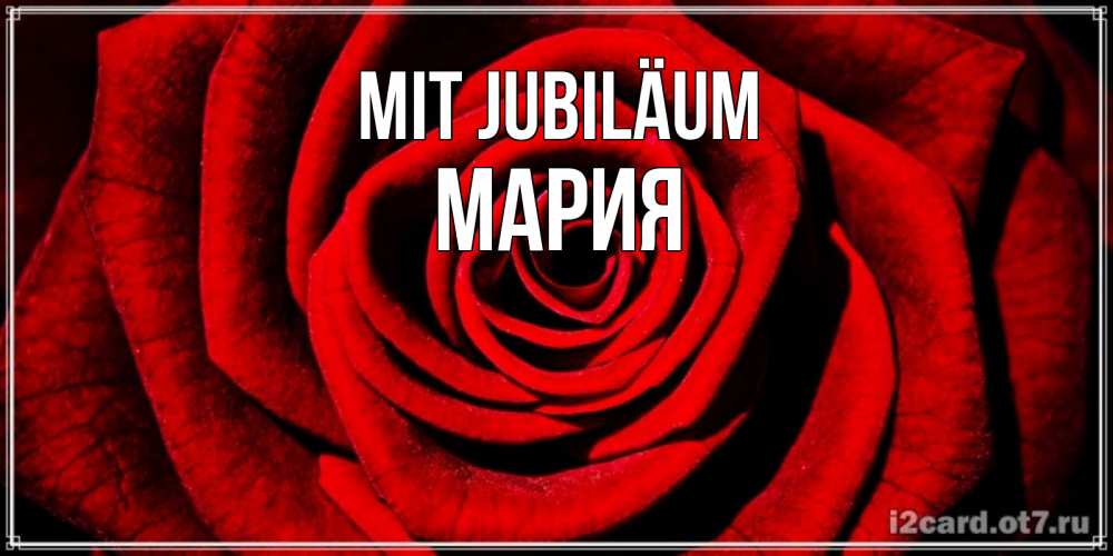 Открытка на каждый день с именем, Мария Mit Jubiläum алая роза Прикольная открытка с пожеланием онлайн скачать бесплатно 