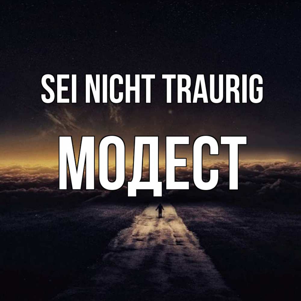 Открытка на каждый день с именем, Модест Sei nicht traurig дорога в никуда Прикольная открытка с пожеланием онлайн скачать бесплатно 
