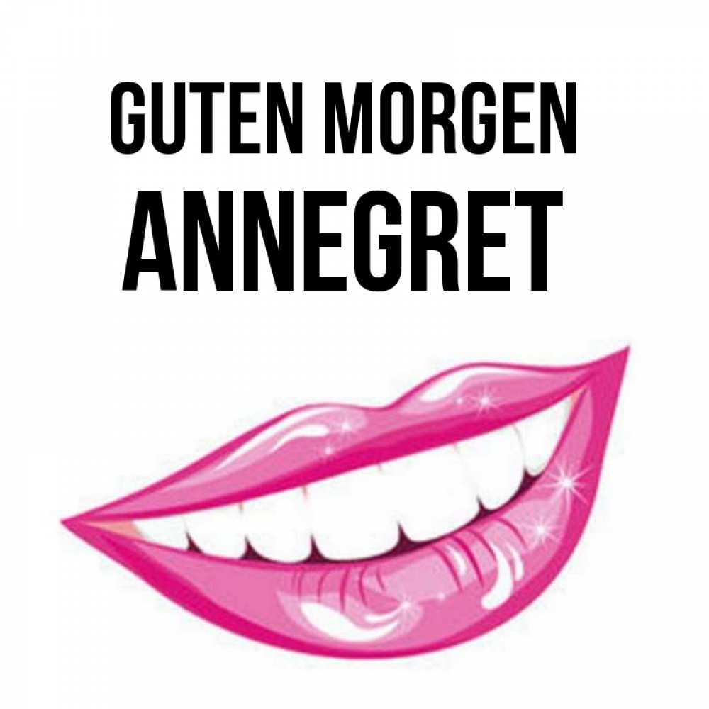Открытка на каждый день с именем, Annegret Guten Morgen розовые губы и белые зубы Прикольная открытка с пожеланием онлайн скачать бесплатно 
