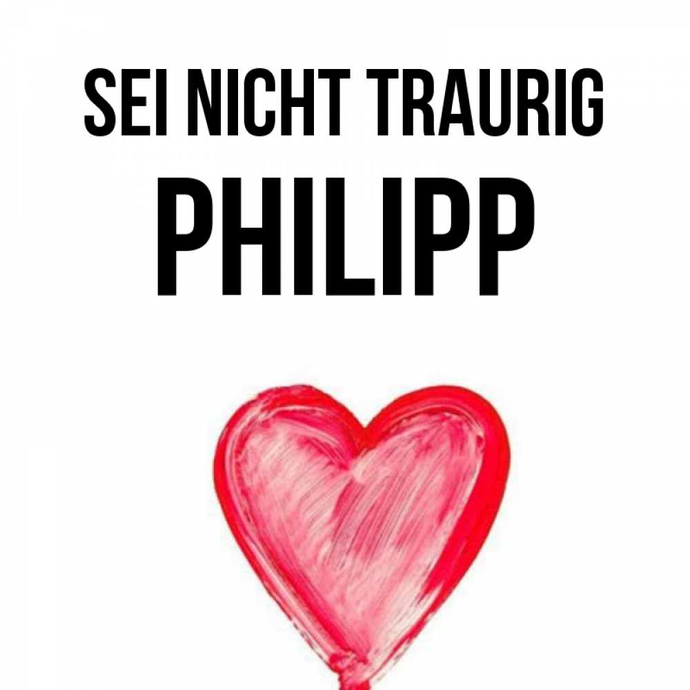 Открытка на каждый день с именем, Philipp Sei nicht traurig сердечко Прикольная открытка с пожеланием онлайн скачать бесплатно 