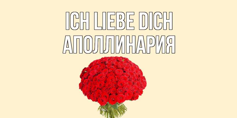 Открытка на каждый день с именем, Аполлинария Ich liebe dich розы Прикольная открытка с пожеланием онлайн скачать бесплатно 